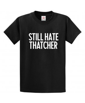 Still Hate Thatcher Anti-Margaret UK Politics Graphic Print Style Unisex Thatcherism Kids & Adult T-shirt